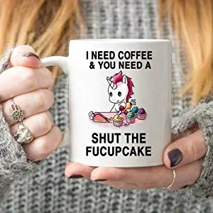 Unicorns I Need Coffee You Need A Shut The Fucupcake Mug White Ceramic 11oz Cup