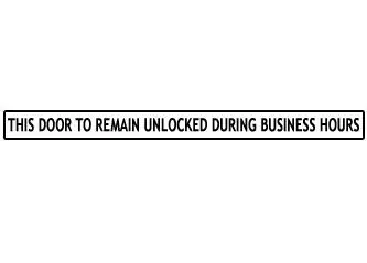 THIS DOOR TO REMAIN UNLOCKED DURING BUSINESS HOURS Sign Black on White - 24" x 2" (CODE COMPLIANT)
